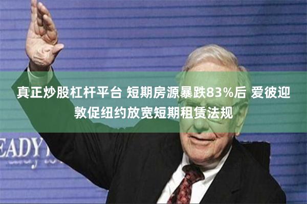 真正炒股杠杆平台 短期房源暴跌83%后 爱彼迎敦促纽约放宽短期租赁法规