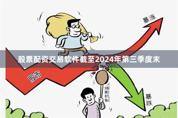 股票配资交易软件　　截至2024年第三季度末