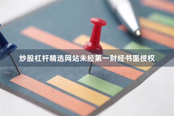 炒股杠杆精选网站未经第一财经书面授权