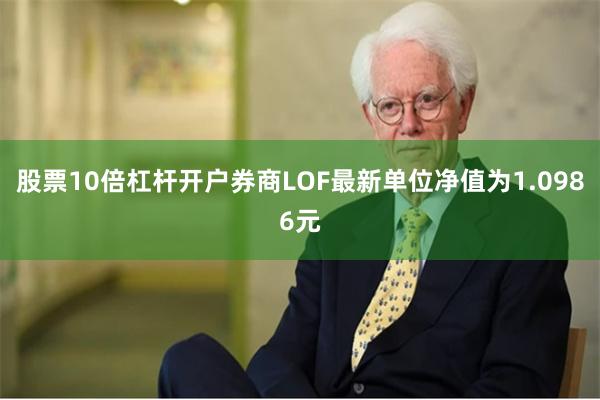 股票10倍杠杆开户券商LOF最新单位净值为1.0986元
