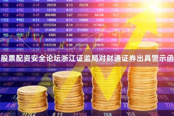 股票配资安全论坛浙江证监局对财通证券出具警示函