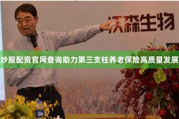 炒股配资官网查询助力第三支柱养老保险高质量发展